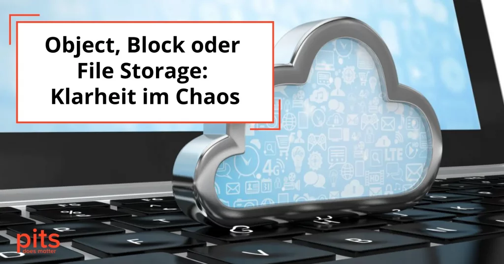 Object, Block oder File Storage: Klarheit im Chaos